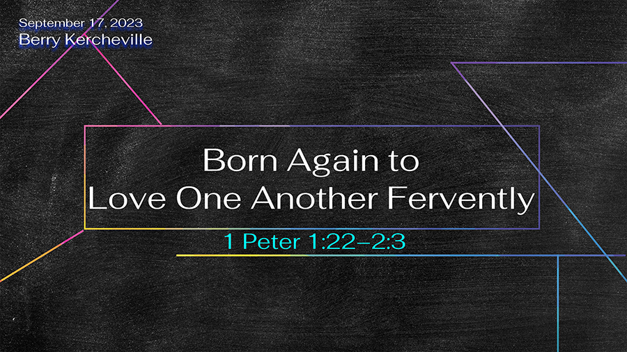 2-Born Again to Love One Another Fervently